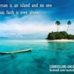 No person is an island and no one who has faith is ever alone.